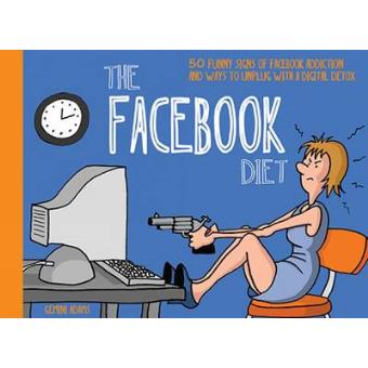 The Facebook Diet - 50 Funny Signs of Facebook Addiction and Ways to Unplug with a Digital Detox - Paperback - 2013 - 1
