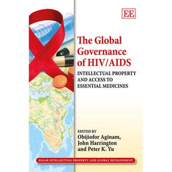 The Global Governance Of Hivaids Intellectual Property And Access To Essential Medicines Elgar Intellectual Property And Global Development Series - 1