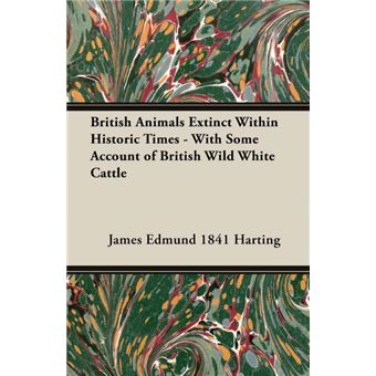 British Animals Extinct Within Historic Times - With Some Account Of British Wild White Cattle - Paperback - 2007 - 1