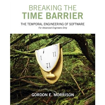 Breaking the Time Barrier - The Temporal Engineering of Software-For Advanced Engineers Only - Paperback / softback - 2009 - 1