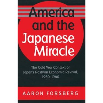 America and the Japanese Miracle - The Cold War Context of Japan's Postwar Economic Revival, 1950-1960 - Paperback - 2014 - 1