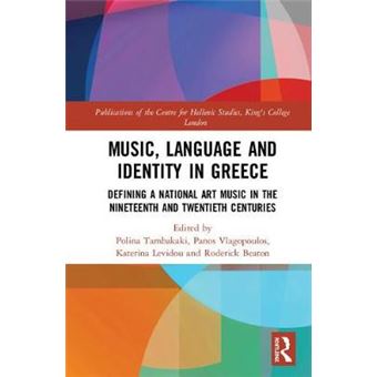 Music, Language And Identity In Greece Defining A National Art Music In The Nineteenth And Twentieth Centuries 21 Publications Of The Centre For Hellenic Studies, King'S College London - 1