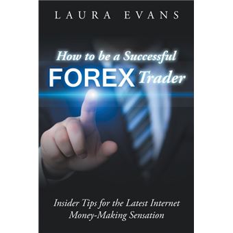 How to Be a Successful Forex Trader - Insider Tips for the Latest Internet Money-Making Sensation - Paperback / softback - 2015 - 1
