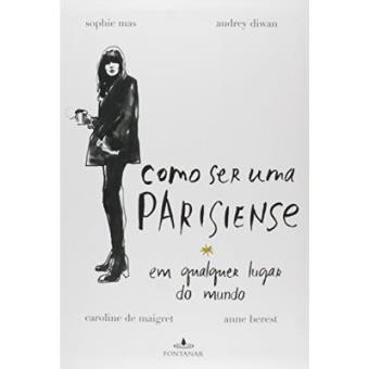 Como Ser Uma Parisiense Em Qualquer Lugar Do Mundo - 1