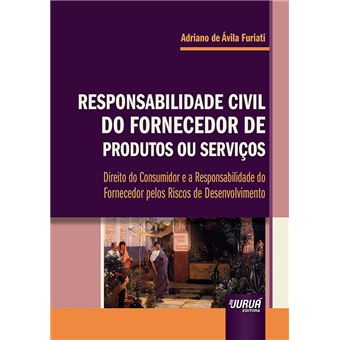 Responsabilidade Civil do Fornecedor de Produtos Ou Serviços: Direito do Consumidor e a Responsabilidade do Fornecedor Pelos Riscos de Desenvolvimento - 1