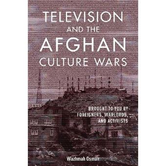 Television And The Afghan Culture Wars Brought To You By Foreigners, Warlords, And Activists The Geopolitics Of Information - 1