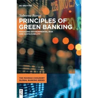 Principles Of Green Banking Managing Environmental Risk And Sustainability The Moorad Choudhry Global Banking Series - 1