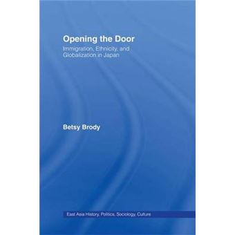 Opening The Doors Immigration, Ethnicity, And Globalization In Japan East Asia History, Politics, Sociology And Culture - 1