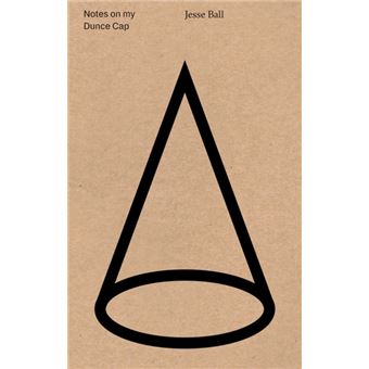 Notes On My Dunce Cap By Jesse Ball - 1