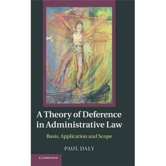 A Theory of Deference in Administrative Law : Basis, Application and Scope - 1