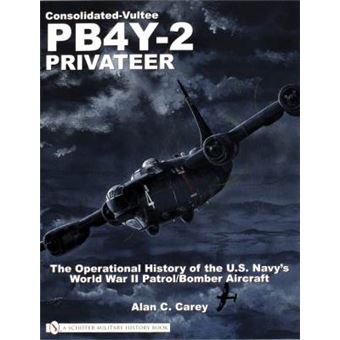 Consolidated-Vultee PB4Y-2 Privateer - The Operational History Of The U.S. Navy's World War II Patrol/Bomber Aircraft - Paperback - 2005 - 1