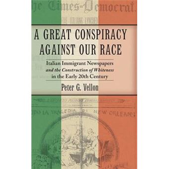 A Great Conspiracy Against Our Race Italian Immigrant Newspapers And The Construction Of Whiteness In The Early 20Th Century Culture, Labor, History - 1