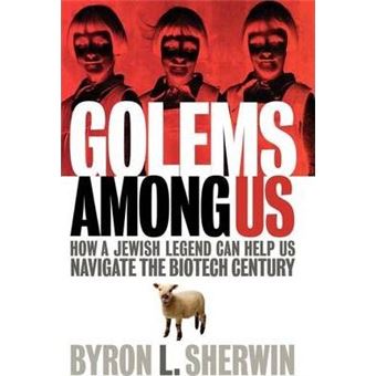 Golems Among Us : How a Jewish Legend Can Help Us Navigate the Biotech Century - 1