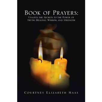 Book of Prayers - Unlock the Secrets to the Power of Truth, Healing, Wisdom, and Strength: Unlock the Secrets to the Power of Truth, Hea - Paperback / softback - 2013 - 1