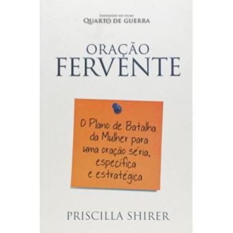 Oração Fervente. O Plano de Batalha da Mulher Para Uma Oração Séria, Especifica e Estratégica - 1