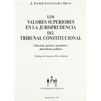 Los Valores Superiores En La Jurisprudencia del Tribunal Constitucional : Libertad, Justicia, Igualdad y Pluralismo Politico - 1