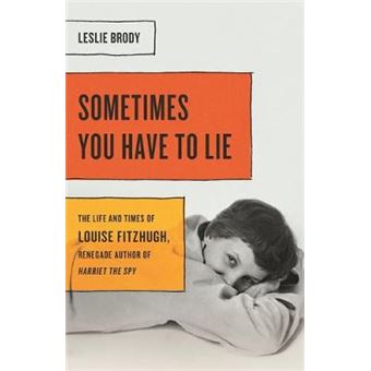 Sometimes You Have To Lie The Life And Times Of Louise Fitzhugh, Renegade Author Of Harriet The Spy - 1