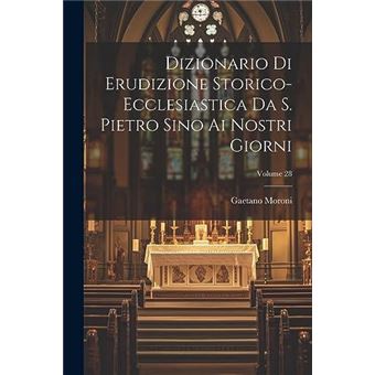 Dizionario Di Erudizione Storicoecclesiastica Da S. Pietro Sino Ai Nostri Giorni Volume 28 - 1