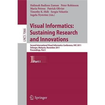 Visual Informatics: Sustaining Research and Innovations - Second International Visual Informatics Conference, IVIC 2011, Selangor, Malaysia, November 9-11, 2011, Proceedings - Paperback - 2011 - 1