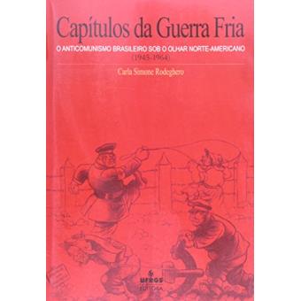 Capitulos Da Guerra Fria. O Anticomunismo Brasileiro Sob O Olhar Norte America - 1