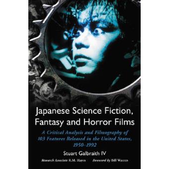 Japanese Science Fiction, Fantasy and Horror Films - A Critical Analysis and Filmography of 103 Features Released in the United States, 1950-1992 - Paperback - 2006 - 1
