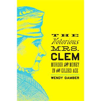 The Notorious Mrs. Clem - Murder And Money In The Gilded Age - 1