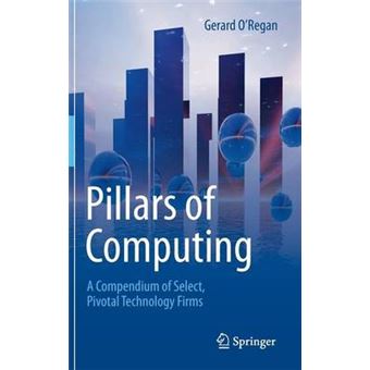 Pillars of Computing - A Compendium of Select, Pivotal Technology Firms - Hardback - 2015 - 1