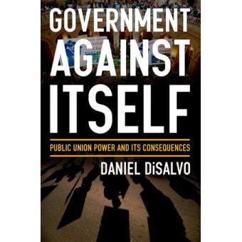 Government Against Itself - How Public Employee Unions Weaken America's Government and Economy - Hardback - 2015 - 1