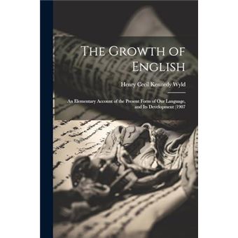 The Growth Of English An Elementary Account Of The Present Form Of Our Language And Its Development 1907 - 1