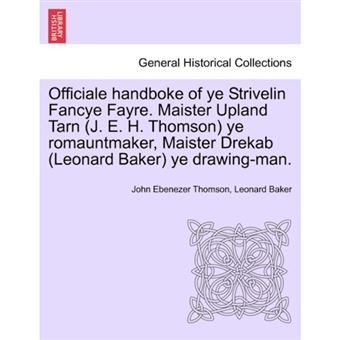 Officiale Handboke of Ye Strivelin Fancye Fayre. Maister Upland Tarn (J. E. H. Thomson) Ye Romauntmaker, Maister Drekab (Leonard Baker) Ye Drawing-Man. - Paperback / softback - 2011 - 1