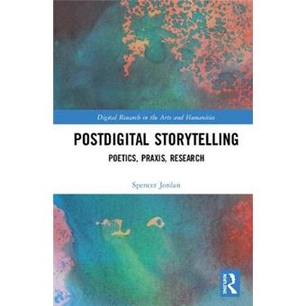 Postdigital Storytelling Poetics, Praxis, Research Digital Research In The Arts And Humanities - 1