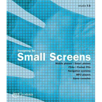 Designing for Small Screens : Mobile Phones, Smart Phones, PDAs, Pocket PCs, Navigation Systems, MP3 Players, Game Consoles - 1