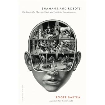 Shamans and Robots: On Ritual, the Placebo Effect, and Artificial Consciousness (Univocal) - 1