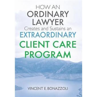 How An Ordinary Lawyer Creates And Sustains An Extraordinary Client Care Program - 1