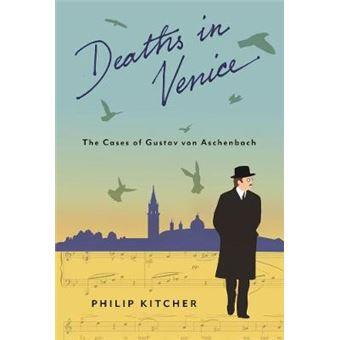 Deaths In Venice The Cases Of Gustav Von Aschenbach Leonard Hastings Schoff Lectures - 1