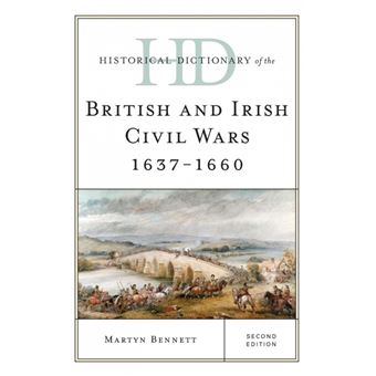Historical Dictionary Of The British And Irish Civil Wars 1637-1660, Second Edition - 1