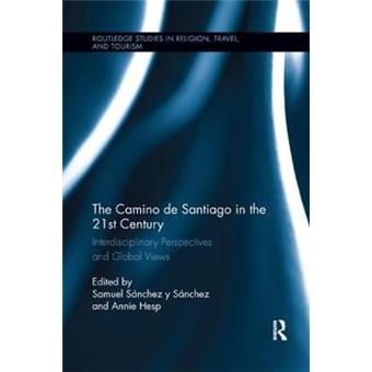 The Camino De Santiago In The 21St Century Interdisciplinary Perspectives And Global Views Routledge Studies In Pilgrimage, Religious Travel And Tourism - 1