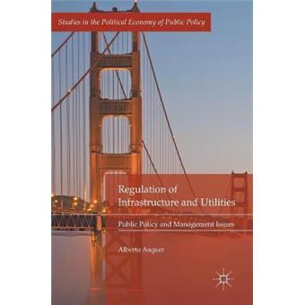 Regulation Of Infrastructure And Utilities Public Policy And Management Issues Studies In The Political Economy Of Public Policy - 1