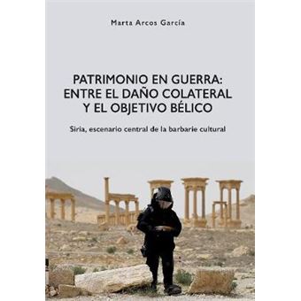 Patrimonio En Guerra Entre El Dao Colateral Y El Objetivo Blico Siria, Escenario Central De La Barbarie Cultural - 1