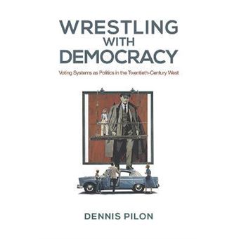 Wrestling with Democracy : Voting Systems as Politics in the 20th Century West - 1