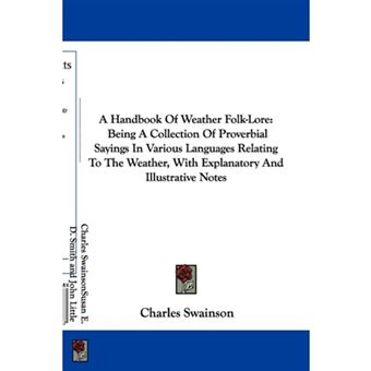A Handbook Of Weather Folk-Lore - Being A Collection Of Proverbial Sayings In Various Languages Relating To The Weather, With Explanatory And Illustrative Notes - Paperback - 2007 - 1