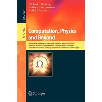 Computation, Physics And Beyond International Workshop On Theoretical Computer Science, Wtcs 2012, Dedicated To Cristian S Calude On The Occasion Of  7160 Lecture Notes In Computer Science - 1