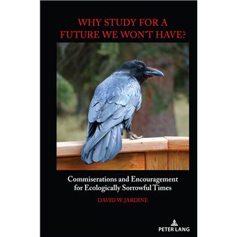 Why Study for A Future We Won't Have?&quot;: Commiserations and Encouragement for Ecologically Sorrowful Times (Complicated Conversation: A Book Series of Curriculum Studies, 62) - 1