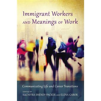 Immigrant Workers And Meanings Of Work Communicating Life And Career Transitions - 1