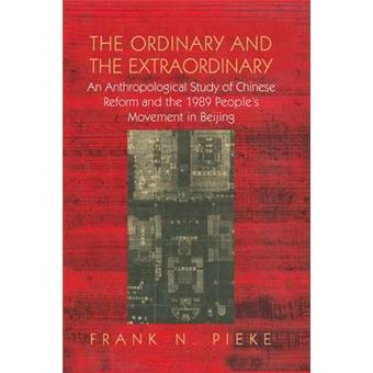 The Ordinary  The Extraordinary An Anthropological Study Of Chinese Reform And The 1989 People'S Movement In Beijing - 1