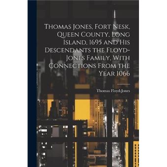 Thomas Jones Fort Nesk Queen County Long Island 1695 And His Descendants The Floydjones Family With Connections From The Year 1066 - 1