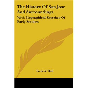 The History Of San Jose And Surroundings: With Biographical Sketches Of Early Settlers - Paperback - 2007 - 1