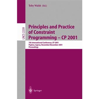 Principles and Practice of Constraint Programming - CP 2001 - 7th International Conference, CP 2001, Paphos, Cyprus, November 26 - December 1, 2001, Proceedings - Paperback - 2001 - 1