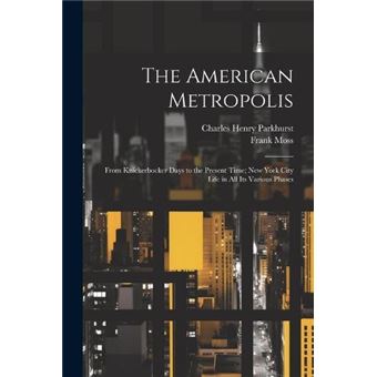 The American Metropolis From Knickerbocker Days To The Present Time New York City Life In All Its Various Phases - 1