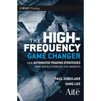 The High Frequency Game Changer - How Automated Trading Strategies Have Revolutionized the Markets - Hardback - 2011 - 1